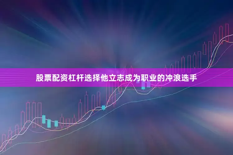 股票配资杠杆选择他立志成为职业的冲浪选手