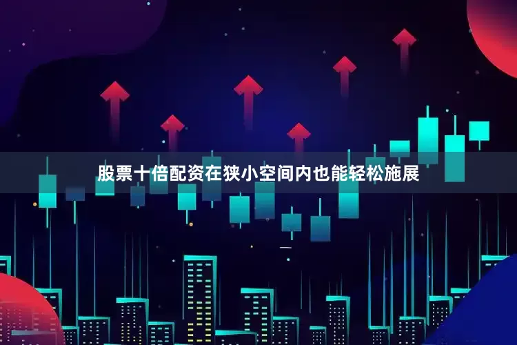 股票十倍配资在狭小空间内也能轻松施展
