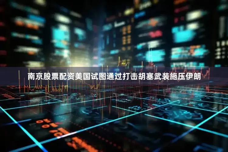 南京股票配资美国试图通过打击胡塞武装施压伊朗