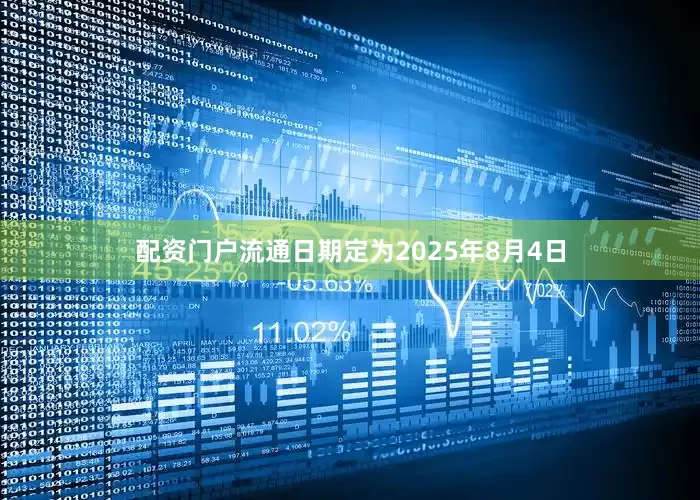 配资门户流通日期定为2025年8月4日