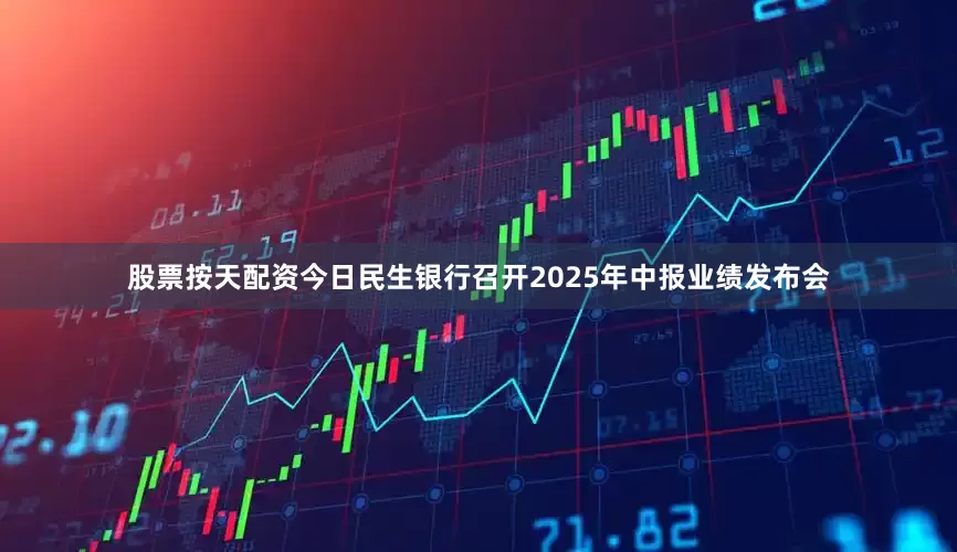股票按天配资今日民生银行召开2025年中报业绩发布会
