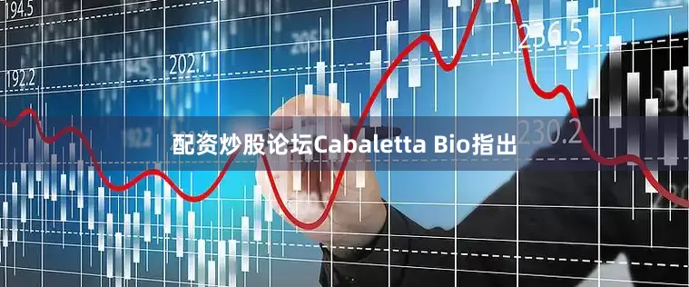 配资炒股论坛Cabaletta Bio指出