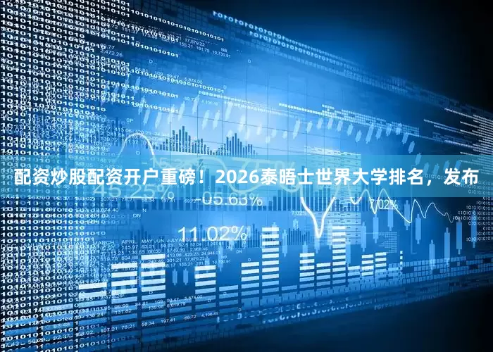 配资炒股配资开户重磅！2026泰晤士世界大学排名，发布